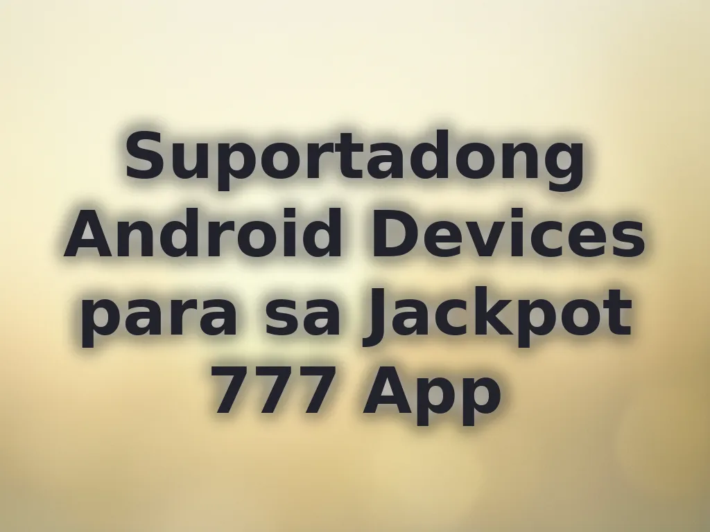 Suportadong Android Devices para sa Jackpot 777 App