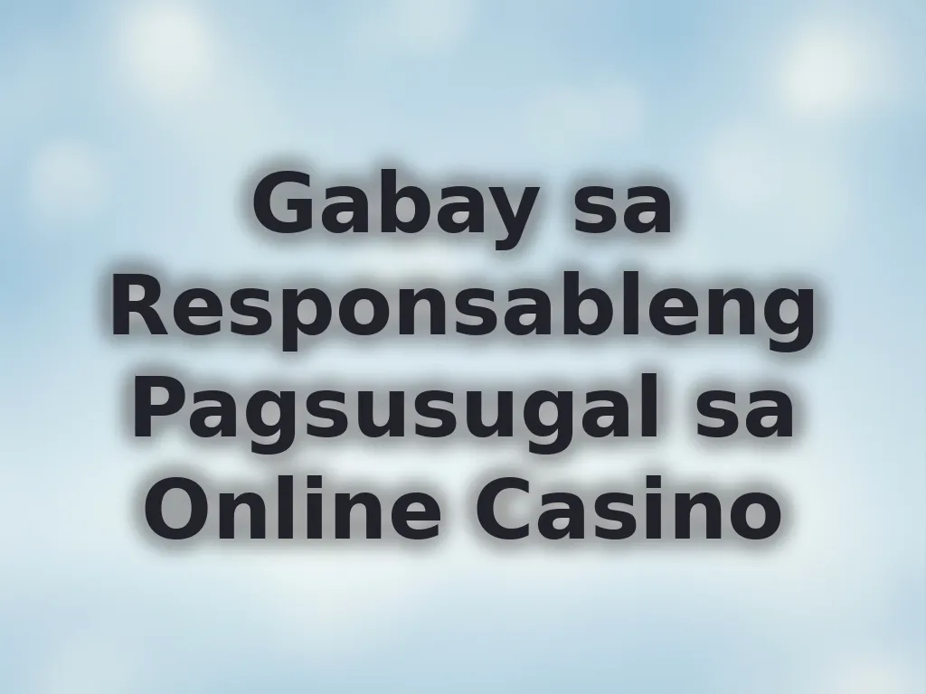 Gabay sa Responsableng Pagsusugal sa Online Casino